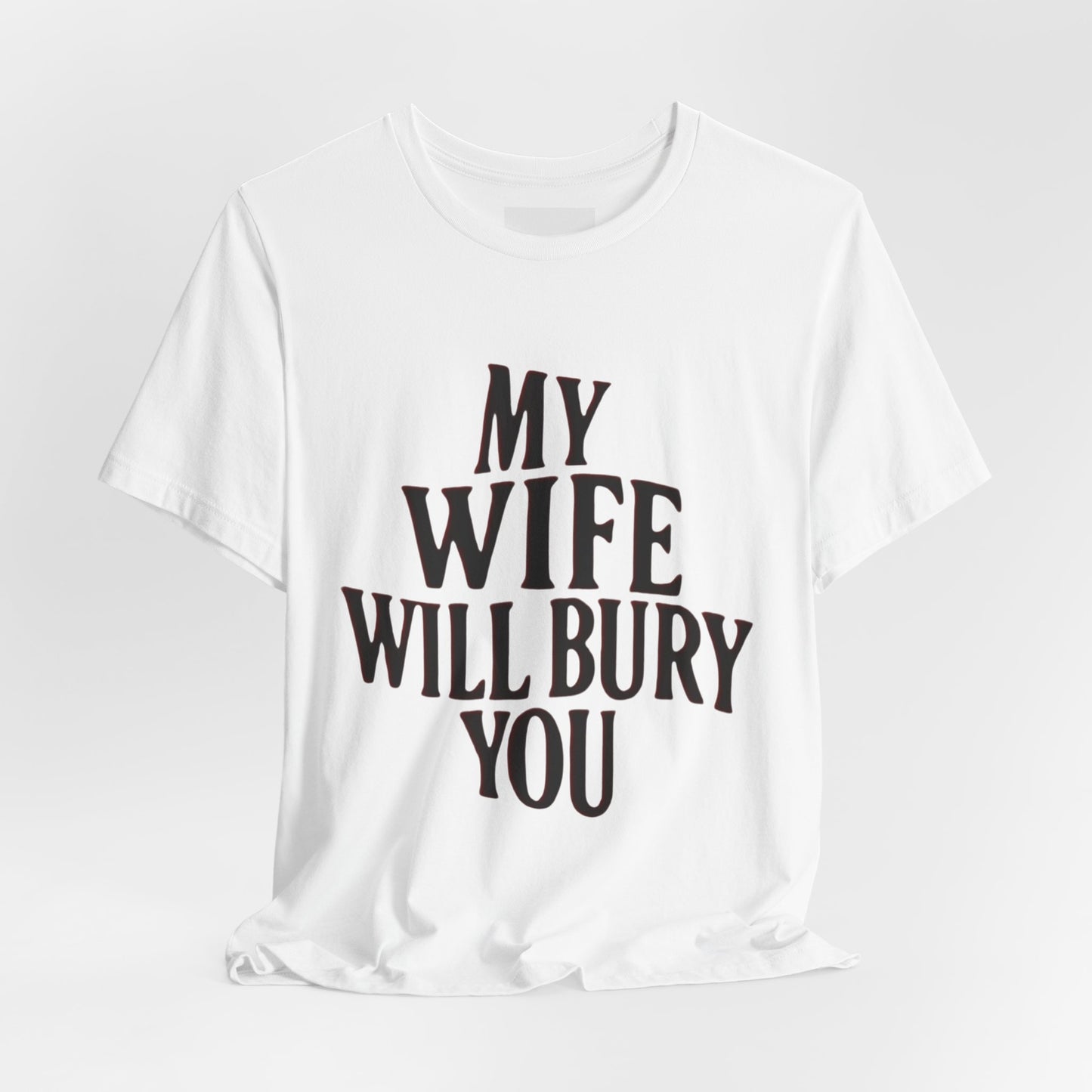 My Wife Will Bury You T-Shirt — Funny Protective Husband Tee