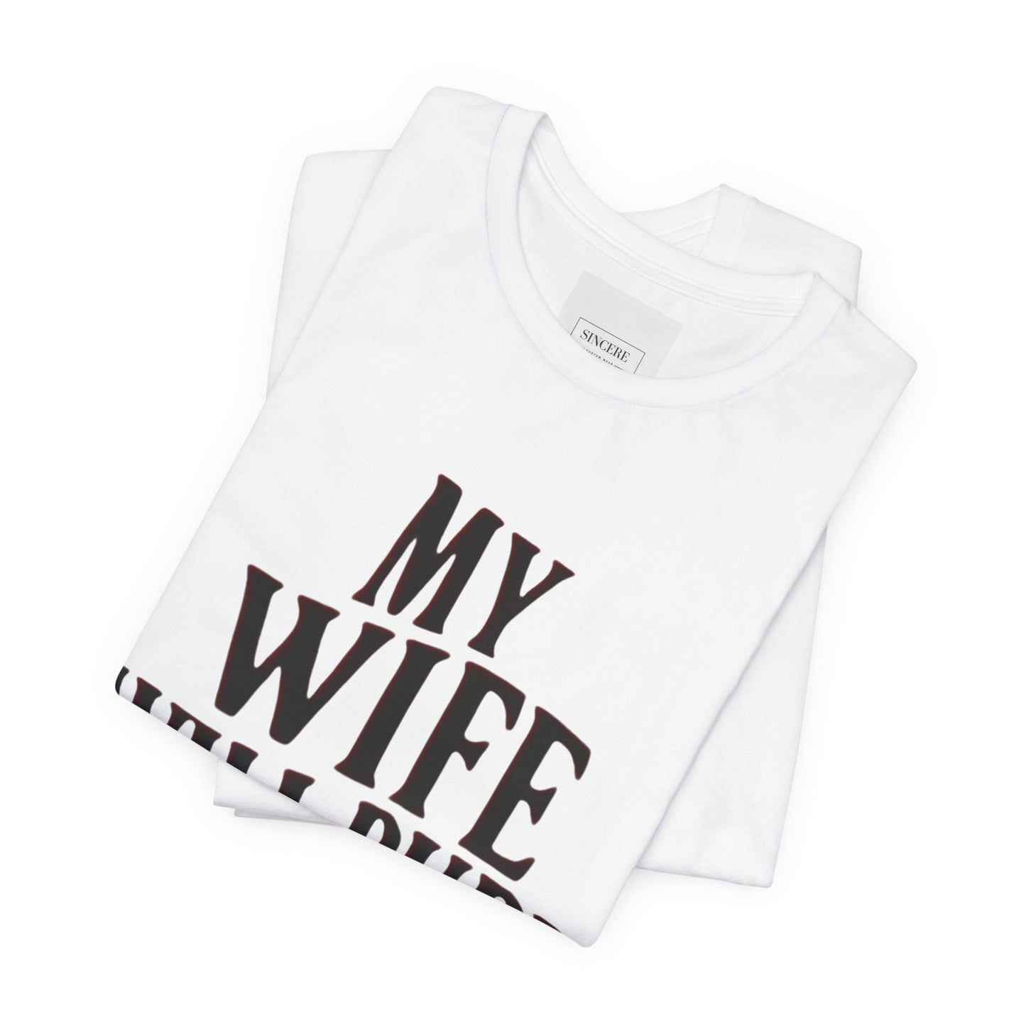 My Wife Will Bury You T-Shirt — Funny Protective Husband Tee